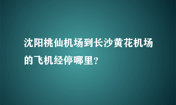 沈阳桃仙机场到长沙黄花机场的飞机经停哪里？
