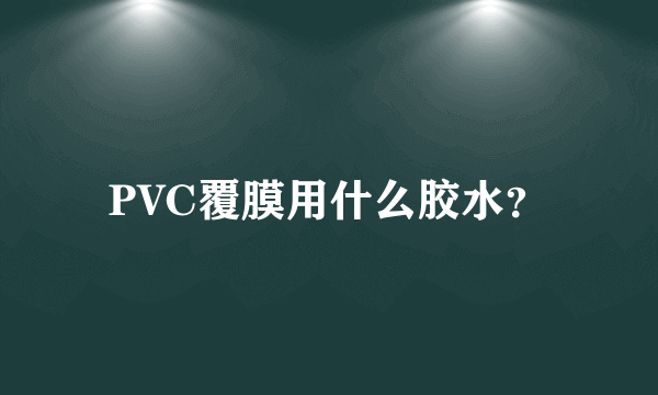 PVC覆膜用什么胶水？