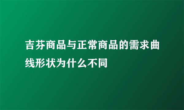 吉芬商品与正常商品的需求曲线形状为什么不同