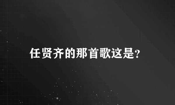 任贤齐的那首歌这是？