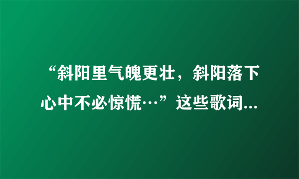 “斜阳里气魄更壮，斜阳落下心中不必惊慌…”这些歌词出自哪首粤语歌？