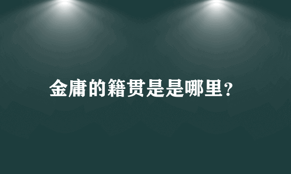 金庸的籍贯是是哪里？