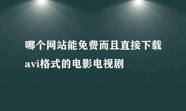 哪个网站能免费而且直接下载avi格式的电影电视剧