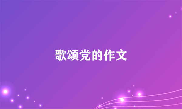 歌颂党的作文