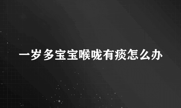 一岁多宝宝喉咙有痰怎么办