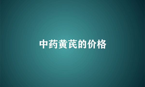 中药黄芪的价格