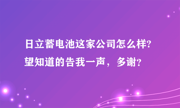 日立蓄电池这家公司怎么样?望知道的告我一声，多谢？