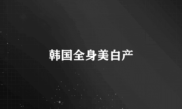 韩国全身美白产