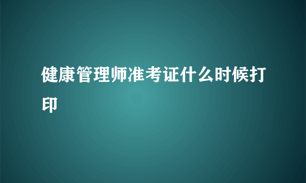 健康管理师准考证什么时候打印