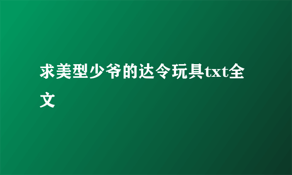 求美型少爷的达令玩具txt全文