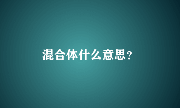 混合体什么意思？
