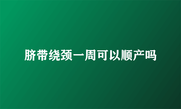 脐带绕颈一周可以顺产吗