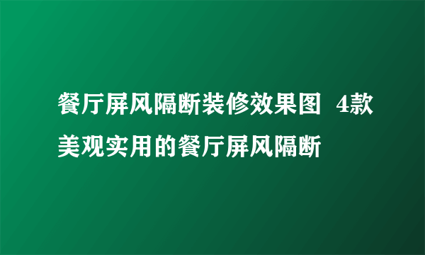 餐厅屏风隔断装修效果图  4款美观实用的餐厅屏风隔断