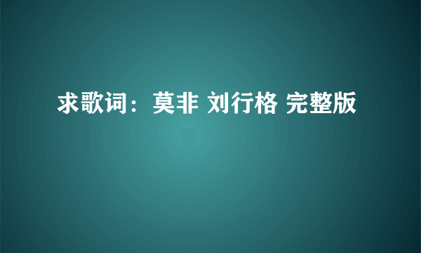求歌词：莫非 刘行格 完整版