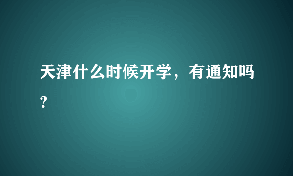 天津什么时候开学，有通知吗？