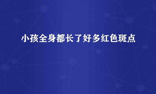 小孩全身都长了好多红色斑点
