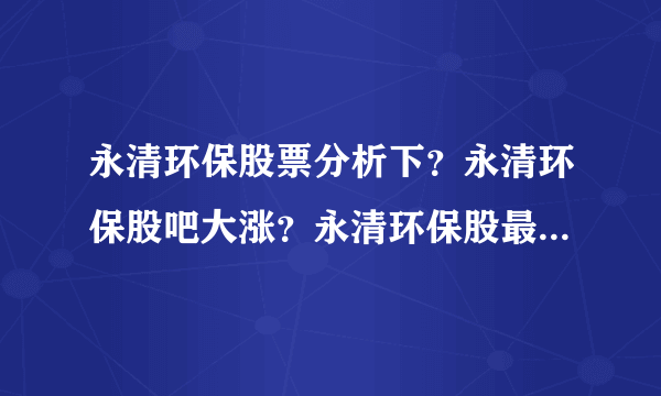永清环保股票分析下？永清环保股吧大涨？永清环保股最新持股？