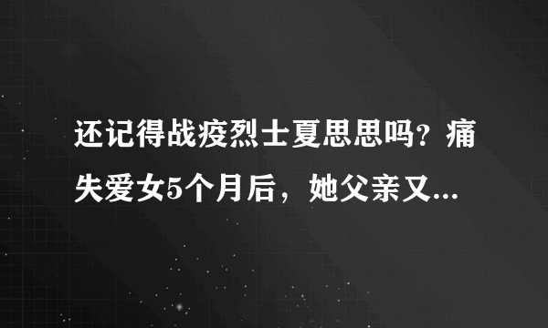 还记得战疫烈士夏思思吗？痛失爱女5个月后，她父亲又走上另一个“战场”…