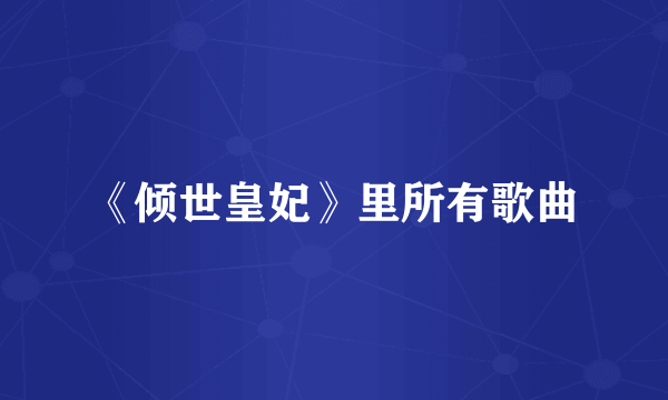 《倾世皇妃》里所有歌曲