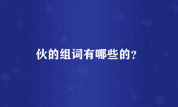 伙的组词有哪些的？