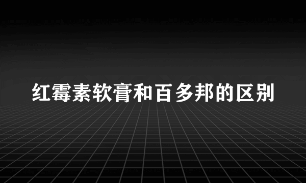 红霉素软膏和百多邦的区别
