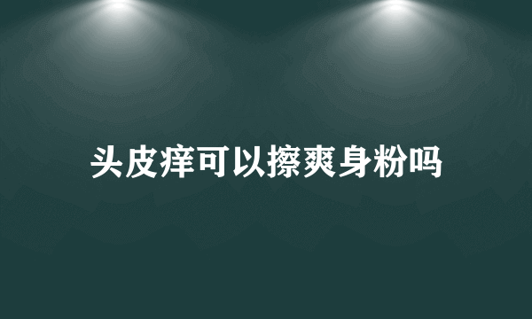 头皮痒可以擦爽身粉吗