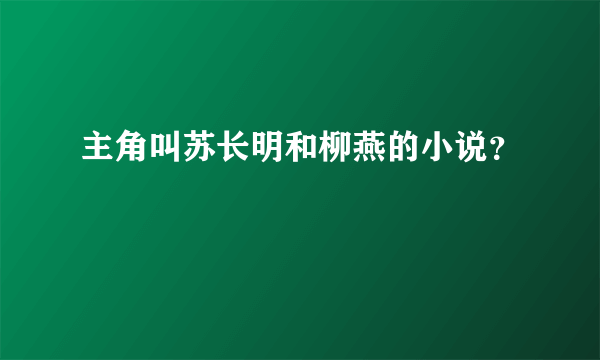 主角叫苏长明和柳燕的小说？