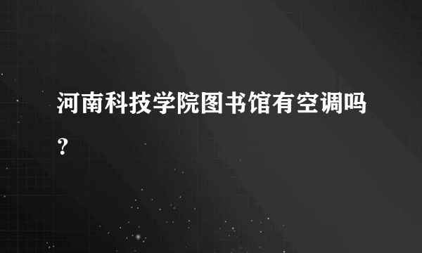 河南科技学院图书馆有空调吗？