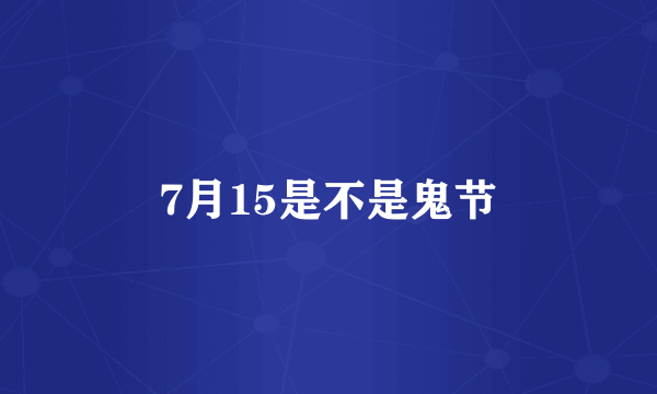 7月15是不是鬼节