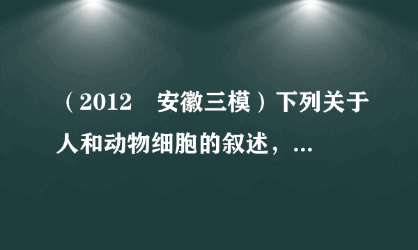 （2012•安徽三模）下列关于人和动物细胞的叙述，正确的一组是（　　）