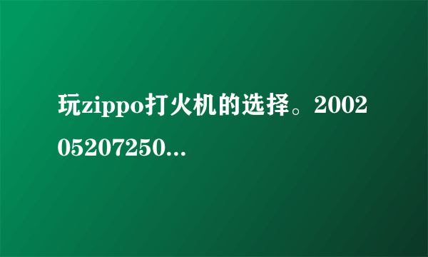 玩zippo打火机的选择。200205207250的区别。