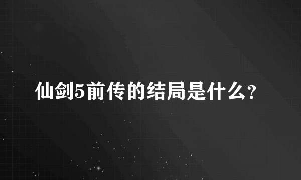 仙剑5前传的结局是什么？
