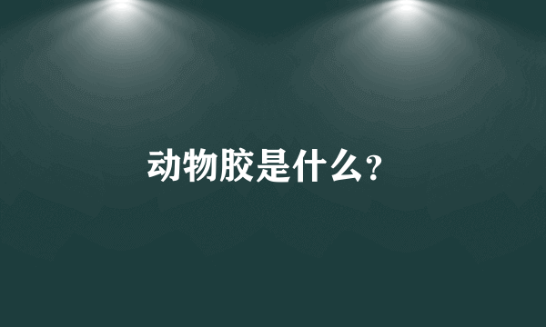 动物胶是什么？