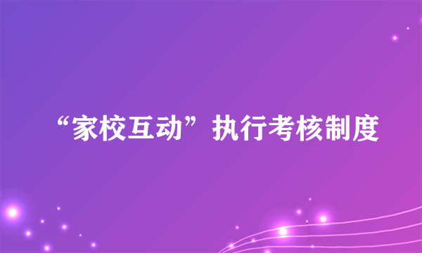 “家校互动”执行考核制度