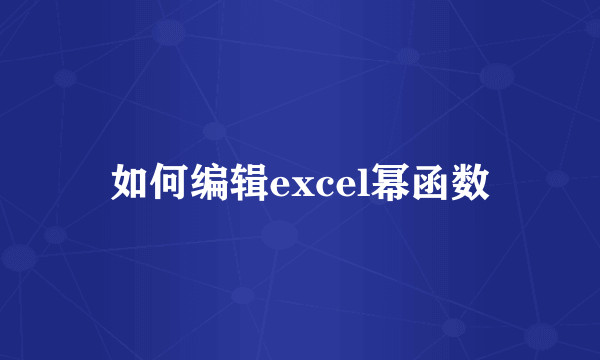 如何编辑excel幂函数