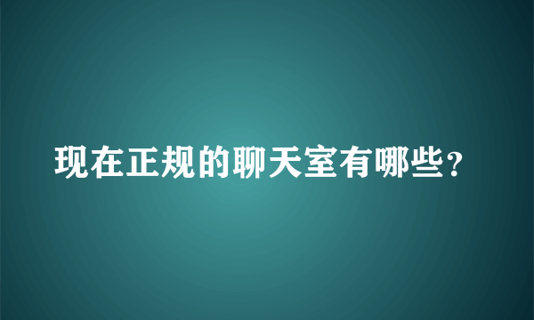现在正规的聊天室有哪些？