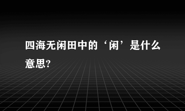四海无闲田中的‘闲’是什么意思?