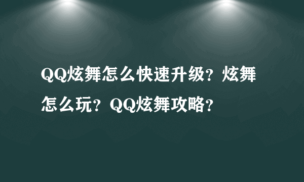 QQ炫舞怎么快速升级？炫舞怎么玩？QQ炫舞攻略？