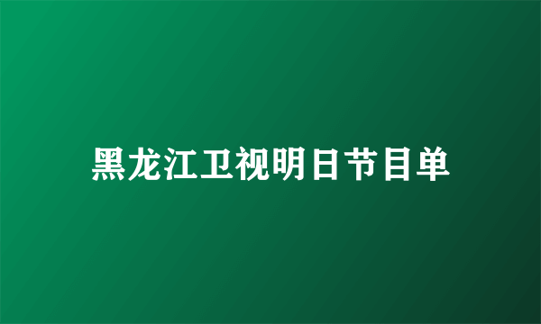 黑龙江卫视明日节目单