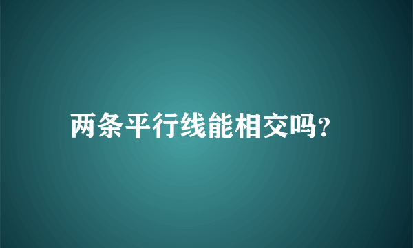 两条平行线能相交吗？