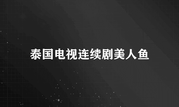 泰国电视连续剧美人鱼