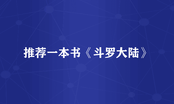 推荐一本书《斗罗大陆》
