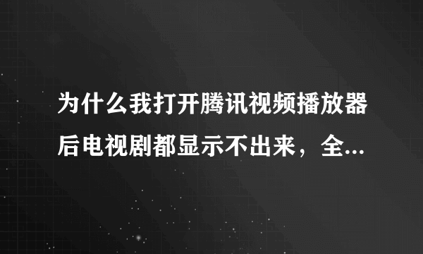 为什么我打开腾讯视频播放器后电视剧都显示不出来，全部都是X,求解决！
