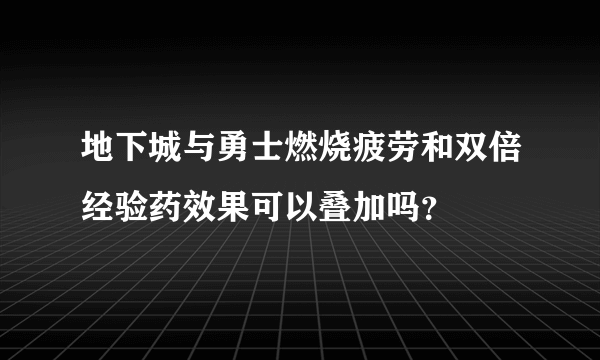 地下城与勇士燃烧疲劳和双倍经验药效果可以叠加吗？