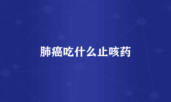 肺癌吃什么止咳药
