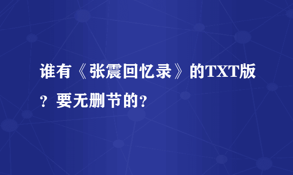 谁有《张震回忆录》的TXT版？要无删节的？