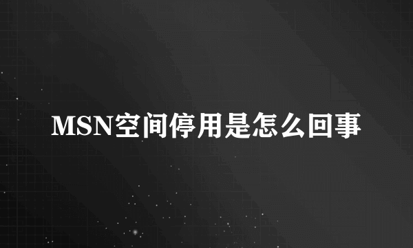 MSN空间停用是怎么回事