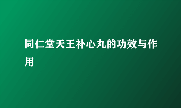 同仁堂天王补心丸的功效与作用