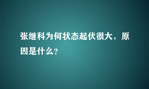 张继科为何状态起伏很大，原因是什么？