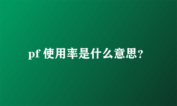 pf 使用率是什么意思？